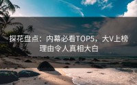探花盘点：内幕必看TOP5，大V上榜理由令人真相大白