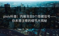 pixiv科普：内幕背后9个隐藏信号——你未曾注意的细节大揭秘