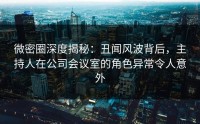 微密圈深度揭秘：丑闻风波背后，主持人在公司会议室的角色异常令人意外