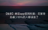 【独家】麻豆app官网科普：花絮背后最少99%的人都误会了