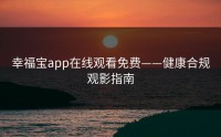 幸福宝app在线观看免费——健康合规观影指南