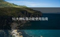91大神私信功能使用指南