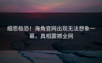 细思极恐！海角官网出现无法想象一幕，真相震撼全网