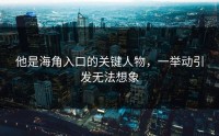 他是海角入口的关键人物，一举动引发无法想象