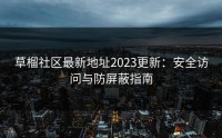 草榴社区最新地址2023更新：安全访问与防屏蔽指南