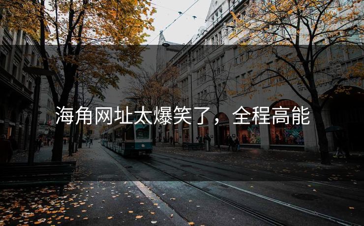 海角网址太爆笑了，全程高能