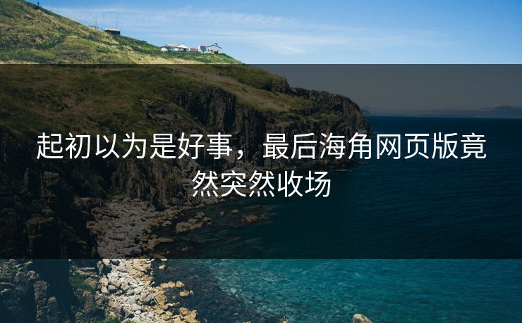 起初以为是好事，最后海角网页版竟然突然收场