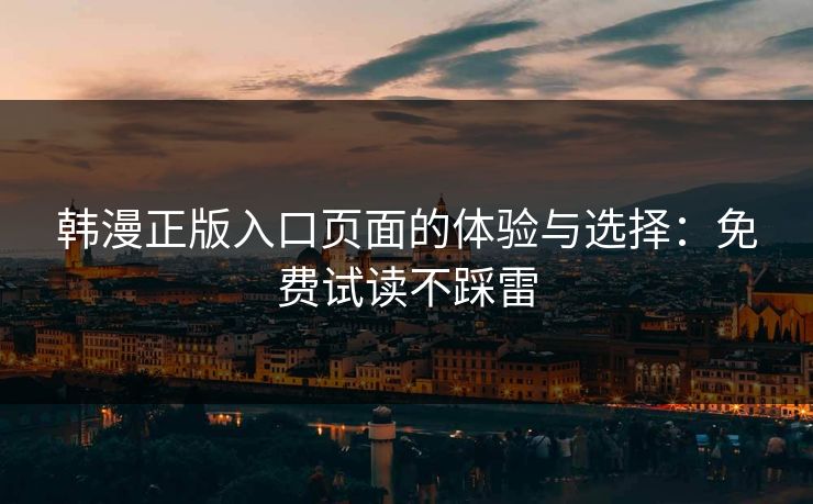 韩漫正版入口页面的体验与选择：免费试读不踩雷